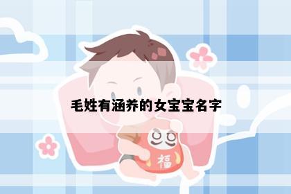 毛姓有涵养的女宝宝名字